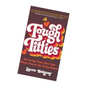 Tough Titties : On Living Your Best Life When You're the F-Ing Worst, Hardcov...